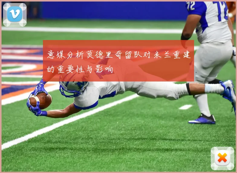 意媒分析莫德里奇留队对米兰重建的重要性与影响